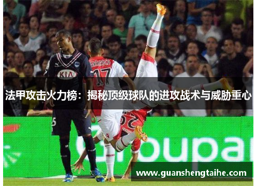 法甲攻击火力榜：揭秘顶级球队的进攻战术与威胁重心