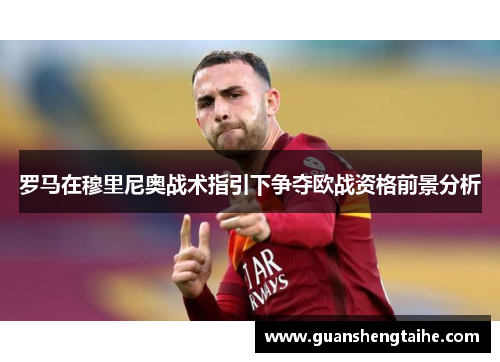 罗马在穆里尼奥战术指引下争夺欧战资格前景分析