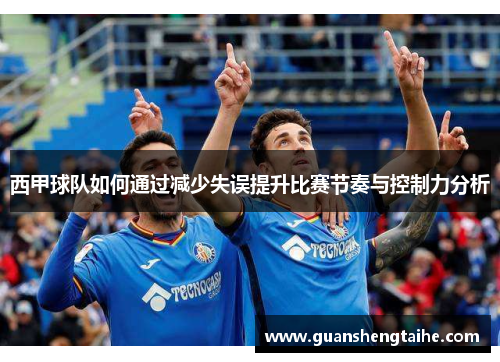 西甲球队如何通过减少失误提升比赛节奏与控制力分析