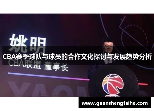 CBA赛季球队与球员的合作文化探讨与发展趋势分析